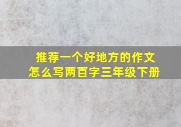 推荐一个好地方的作文怎么写两百字三年级下册