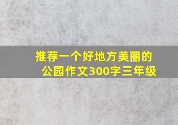 推荐一个好地方美丽的公园作文300字三年级