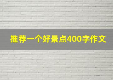 推荐一个好景点400字作文