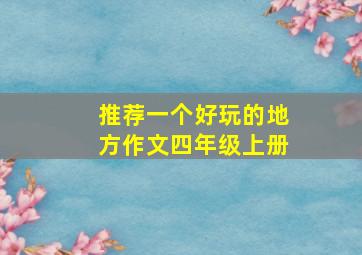 推荐一个好玩的地方作文四年级上册