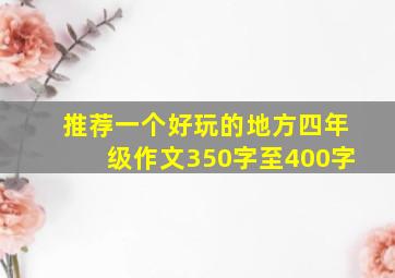 推荐一个好玩的地方四年级作文350字至400字