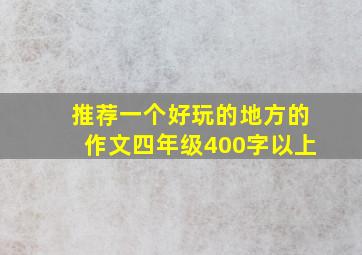 推荐一个好玩的地方的作文四年级400字以上