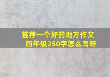 推荐一个好的地方作文四年级250字怎么写呀