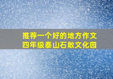 推荐一个好的地方作文四年级泰山石敢文化园