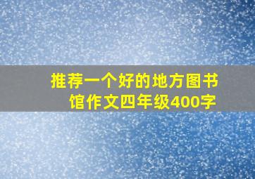 推荐一个好的地方图书馆作文四年级400字