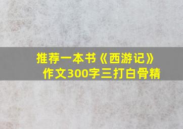 推荐一本书《西游记》作文300字三打白骨精