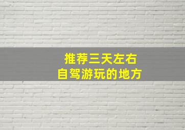 推荐三天左右自驾游玩的地方