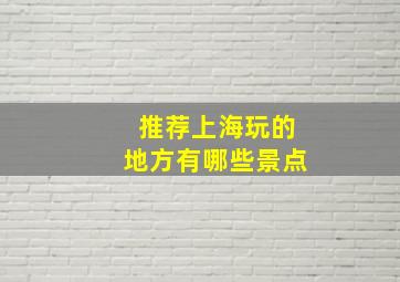 推荐上海玩的地方有哪些景点