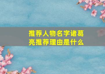 推荐人物名字诸葛亮推荐理由是什么