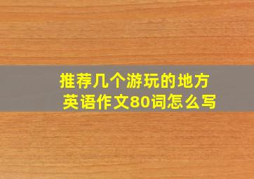 推荐几个游玩的地方英语作文80词怎么写