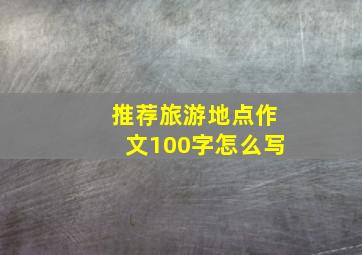 推荐旅游地点作文100字怎么写