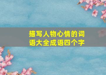 描写人物心情的词语大全成语四个字