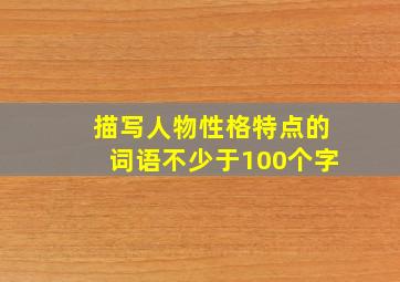 描写人物性格特点的词语不少于100个字