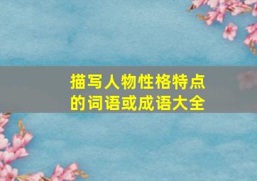 描写人物性格特点的词语或成语大全