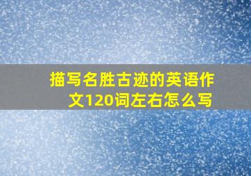 描写名胜古迹的英语作文120词左右怎么写