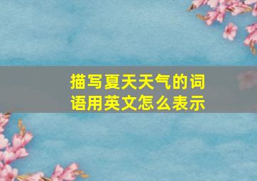 描写夏天天气的词语用英文怎么表示