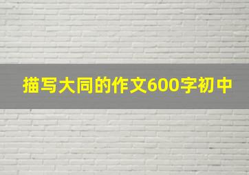 描写大同的作文600字初中