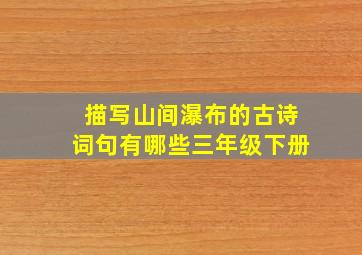 描写山间瀑布的古诗词句有哪些三年级下册