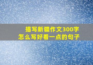 描写新疆作文300字怎么写好看一点的句子