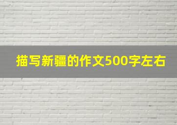 描写新疆的作文500字左右