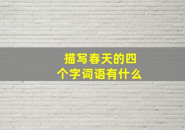 描写春天的四个字词语有什么