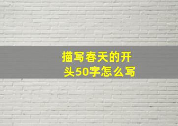 描写春天的开头50字怎么写