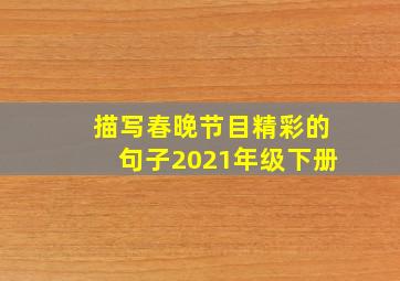 描写春晚节目精彩的句子2021年级下册