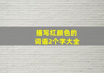 描写红颜色的词语2个字大全