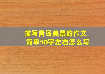 描写青岛美景的作文简单50字左右怎么写