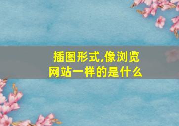 插图形式,像浏览网站一样的是什么