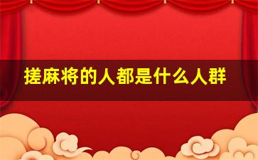 搓麻将的人都是什么人群