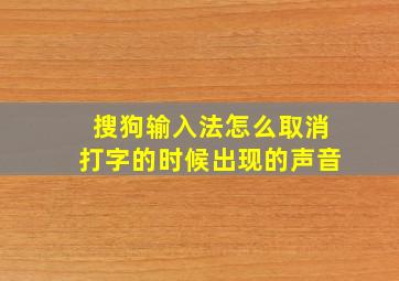 搜狗输入法怎么取消打字的时候出现的声音