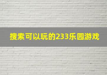 搜索可以玩的233乐园游戏