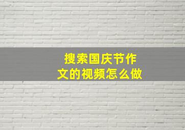 搜索国庆节作文的视频怎么做