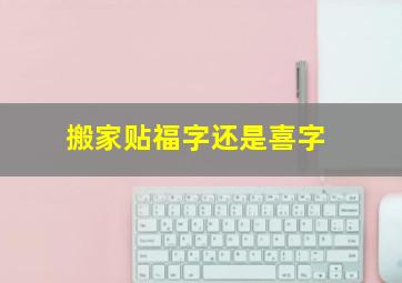 搬家贴福字还是喜字