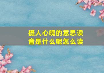 摄人心魄的意思读音是什么呢怎么读