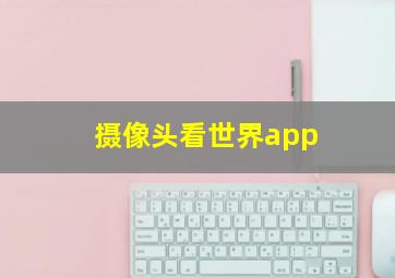 摄像头看世界app