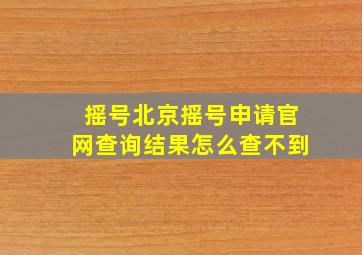 摇号北京摇号申请官网查询结果怎么查不到