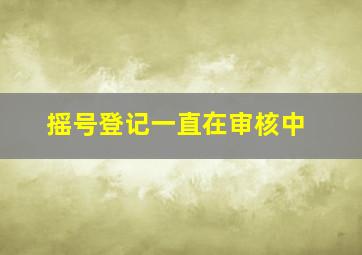 摇号登记一直在审核中