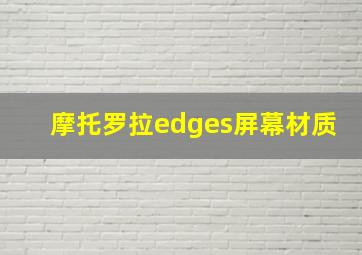 摩托罗拉edges屏幕材质