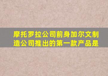 摩托罗拉公司前身加尔文制造公司推出的第一款产品是