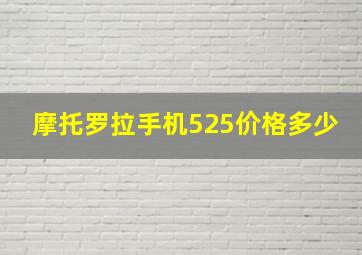 摩托罗拉手机525价格多少