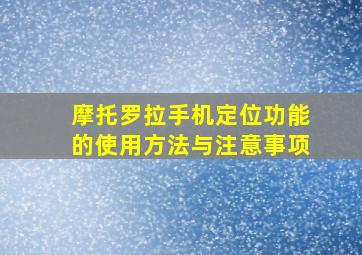 摩托罗拉手机定位功能的使用方法与注意事项