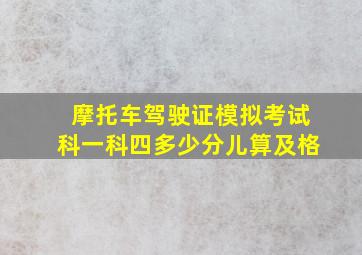 摩托车驾驶证模拟考试科一科四多少分儿算及格