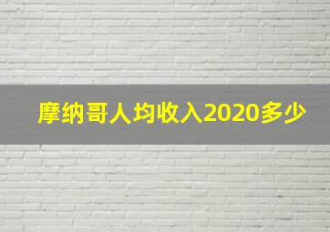 摩纳哥人均收入2020多少