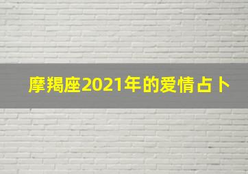 摩羯座2021年的爱情占卜