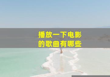 播放一下电影的歌曲有哪些