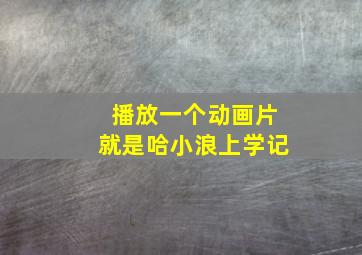 播放一个动画片就是哈小浪上学记