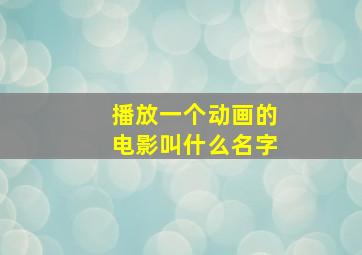 播放一个动画的电影叫什么名字