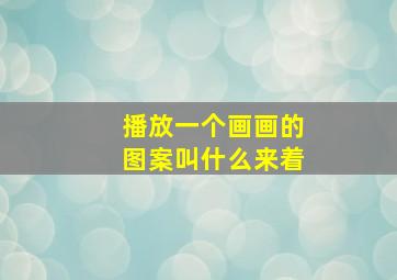 播放一个画画的图案叫什么来着